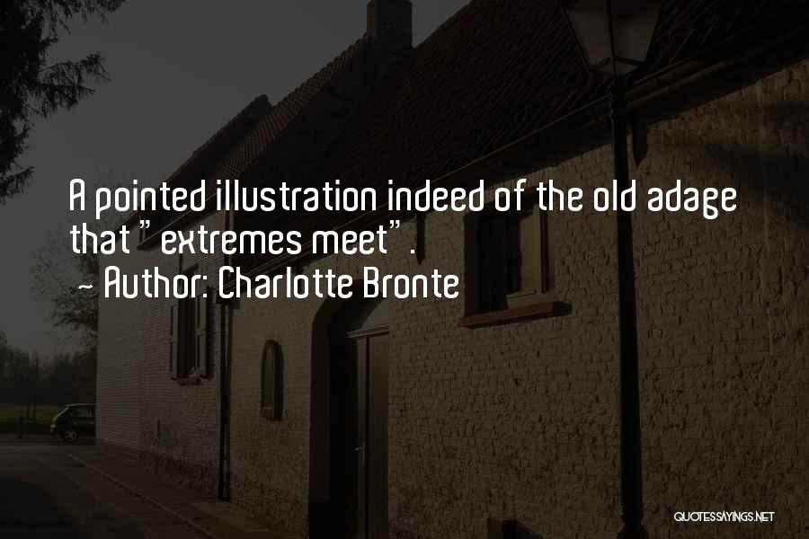 Charlotte Bronte Quotes: A Pointed Illustration Indeed Of The Old Adage That Extremes Meet.