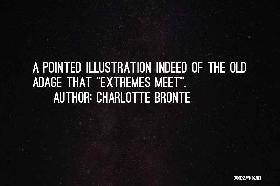 Charlotte Bronte Quotes: A Pointed Illustration Indeed Of The Old Adage That Extremes Meet.