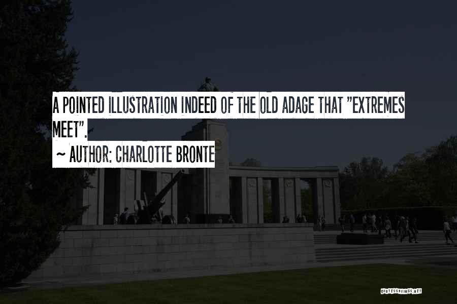 Charlotte Bronte Quotes: A Pointed Illustration Indeed Of The Old Adage That Extremes Meet.