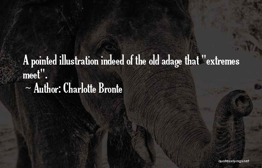 Charlotte Bronte Quotes: A Pointed Illustration Indeed Of The Old Adage That Extremes Meet.