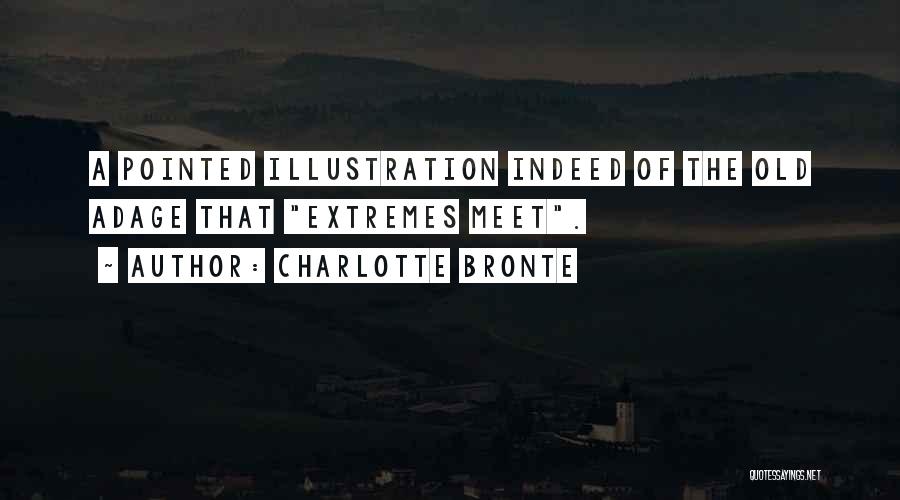 Charlotte Bronte Quotes: A Pointed Illustration Indeed Of The Old Adage That Extremes Meet.