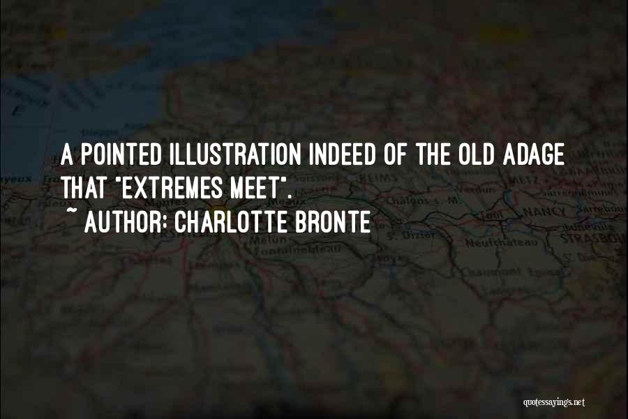 Charlotte Bronte Quotes: A Pointed Illustration Indeed Of The Old Adage That Extremes Meet.