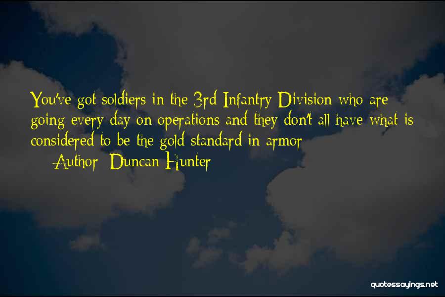 Duncan Hunter Quotes: You've Got Soldiers In The 3rd Infantry Division Who Are Going Every Day On Operations And They Don't All Have