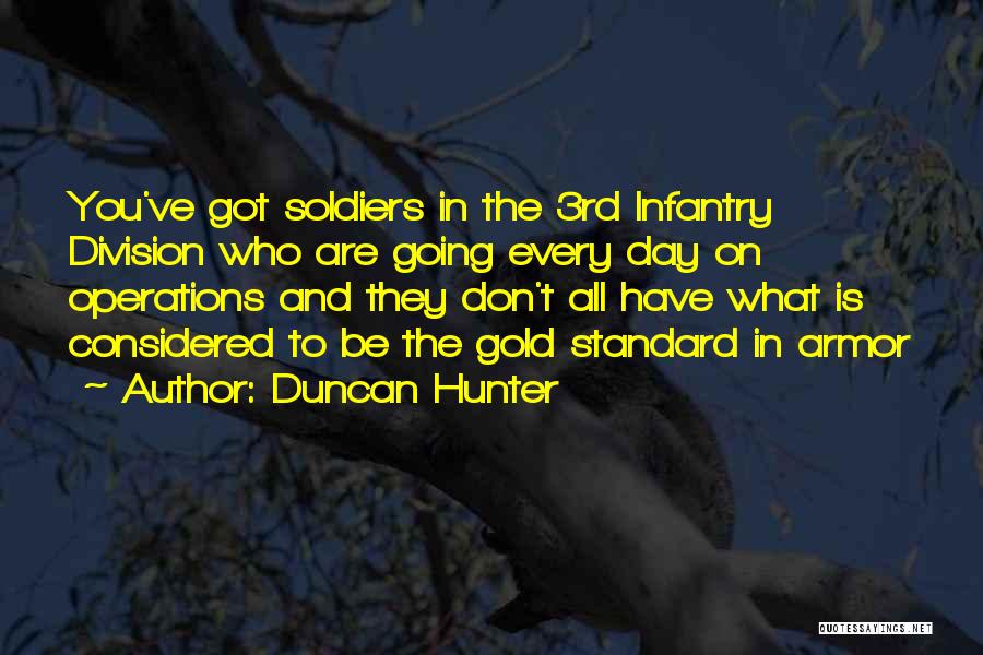 Duncan Hunter Quotes: You've Got Soldiers In The 3rd Infantry Division Who Are Going Every Day On Operations And They Don't All Have