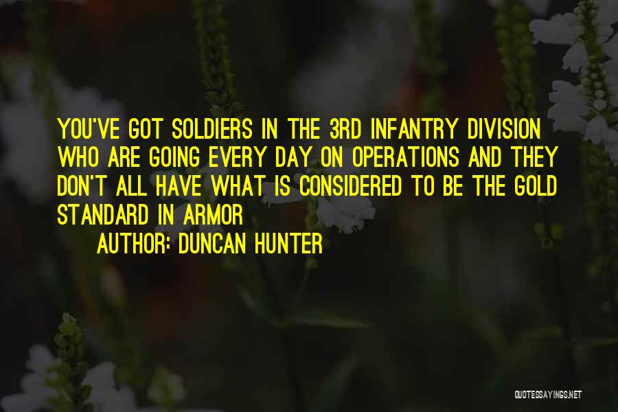 Duncan Hunter Quotes: You've Got Soldiers In The 3rd Infantry Division Who Are Going Every Day On Operations And They Don't All Have