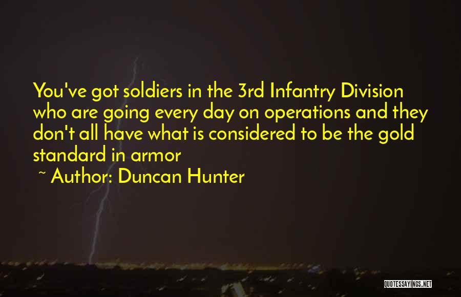 Duncan Hunter Quotes: You've Got Soldiers In The 3rd Infantry Division Who Are Going Every Day On Operations And They Don't All Have