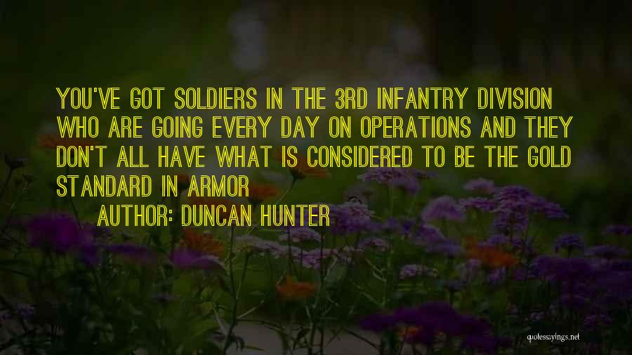 Duncan Hunter Quotes: You've Got Soldiers In The 3rd Infantry Division Who Are Going Every Day On Operations And They Don't All Have