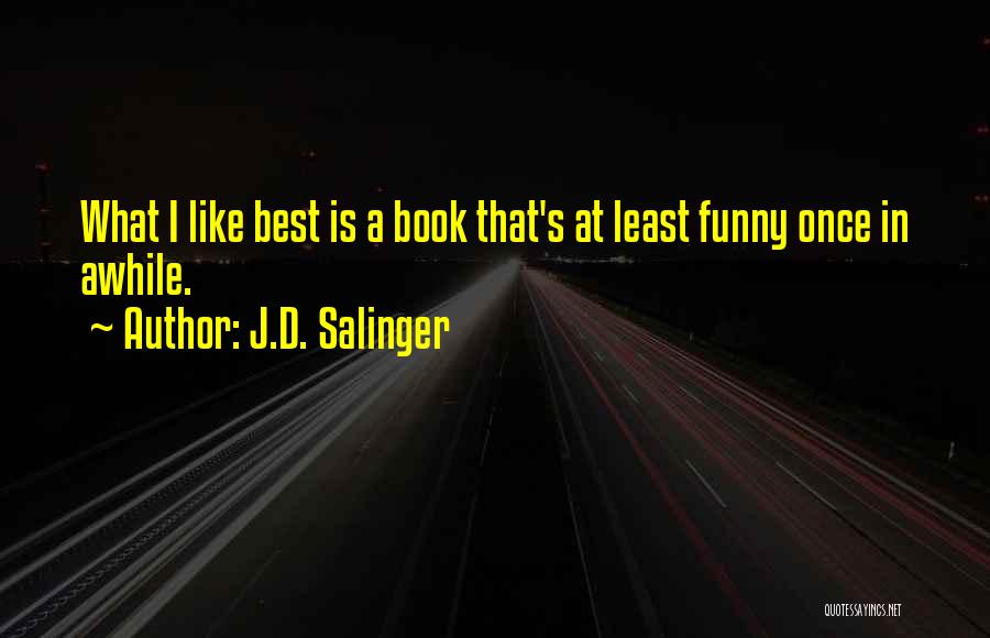 J.D. Salinger Quotes: What I Like Best Is A Book That's At Least Funny Once In Awhile.