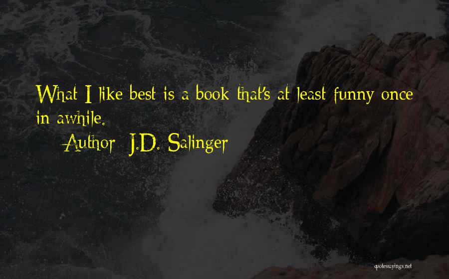 J.D. Salinger Quotes: What I Like Best Is A Book That's At Least Funny Once In Awhile.