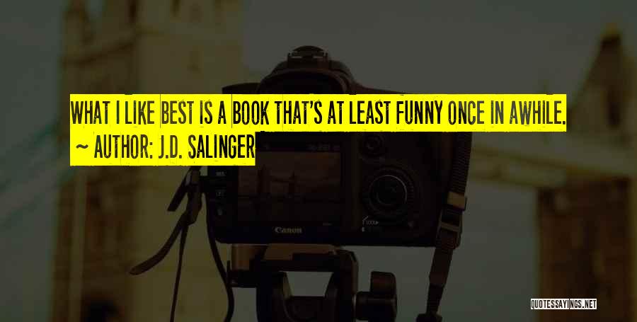 J.D. Salinger Quotes: What I Like Best Is A Book That's At Least Funny Once In Awhile.