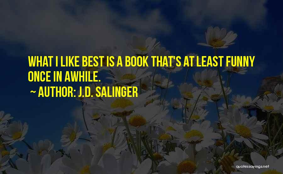 J.D. Salinger Quotes: What I Like Best Is A Book That's At Least Funny Once In Awhile.