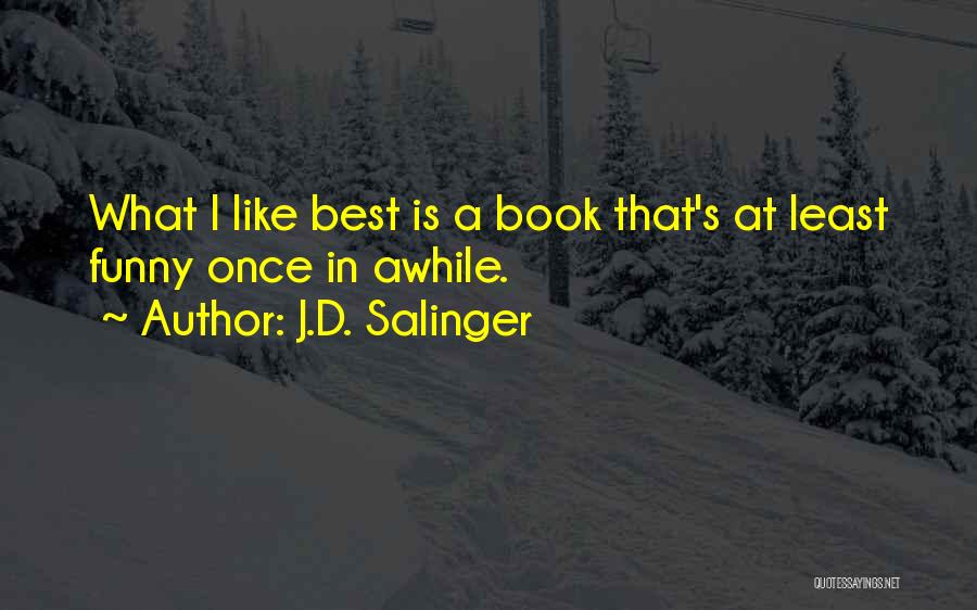 J.D. Salinger Quotes: What I Like Best Is A Book That's At Least Funny Once In Awhile.