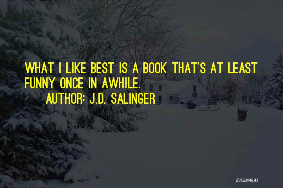 J.D. Salinger Quotes: What I Like Best Is A Book That's At Least Funny Once In Awhile.