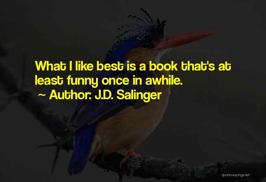 J.D. Salinger Quotes: What I Like Best Is A Book That's At Least Funny Once In Awhile.