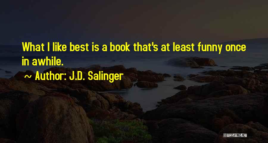 J.D. Salinger Quotes: What I Like Best Is A Book That's At Least Funny Once In Awhile.