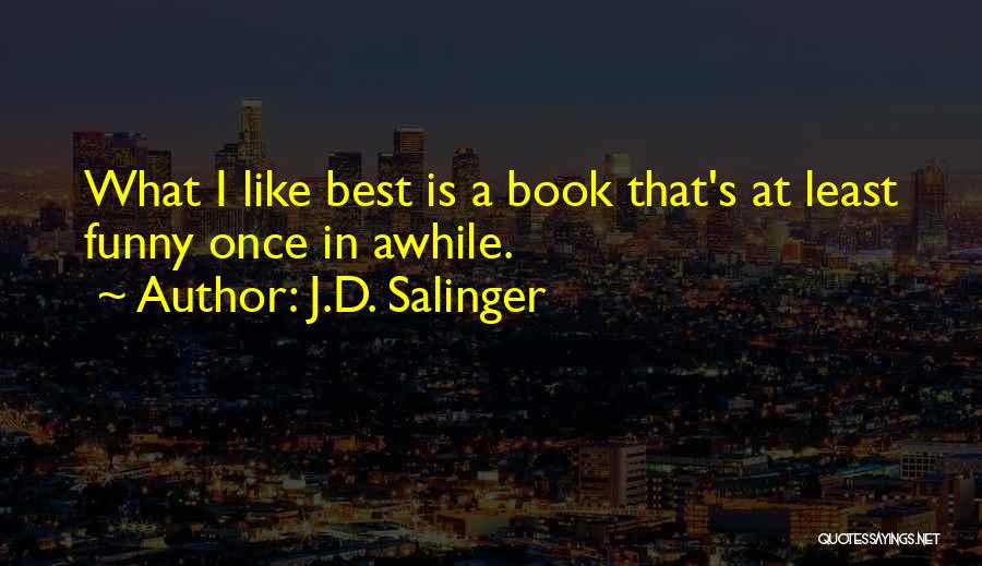 J.D. Salinger Quotes: What I Like Best Is A Book That's At Least Funny Once In Awhile.