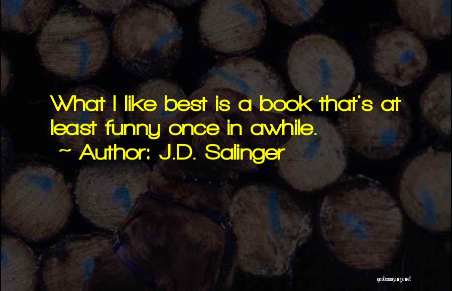 J.D. Salinger Quotes: What I Like Best Is A Book That's At Least Funny Once In Awhile.