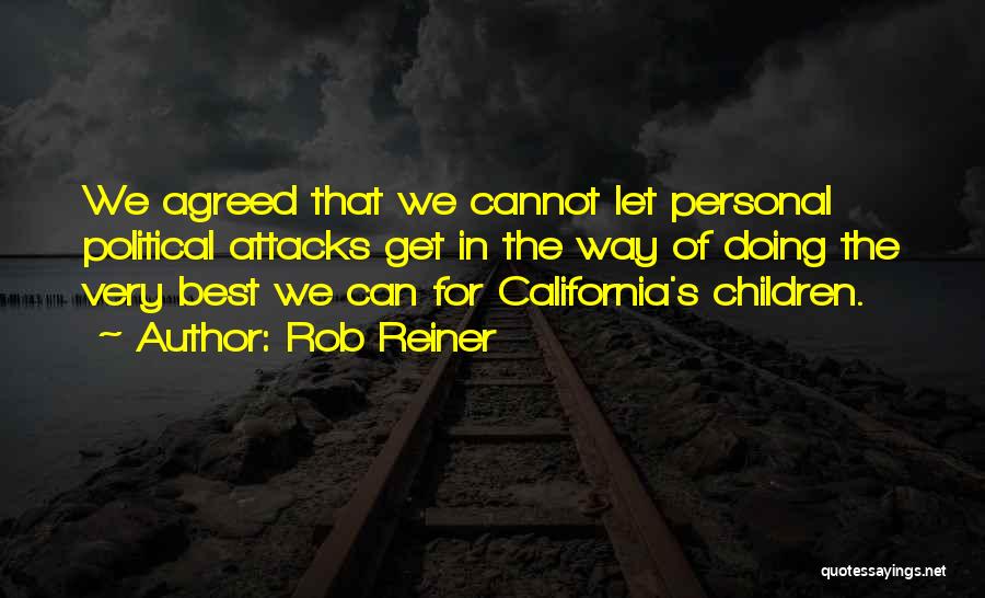 Rob Reiner Quotes: We Agreed That We Cannot Let Personal Political Attacks Get In The Way Of Doing The Very Best We Can