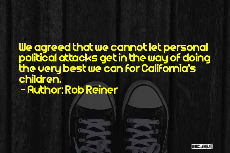 Rob Reiner Quotes: We Agreed That We Cannot Let Personal Political Attacks Get In The Way Of Doing The Very Best We Can