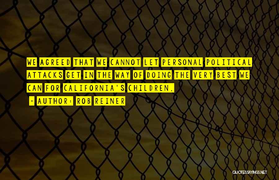 Rob Reiner Quotes: We Agreed That We Cannot Let Personal Political Attacks Get In The Way Of Doing The Very Best We Can