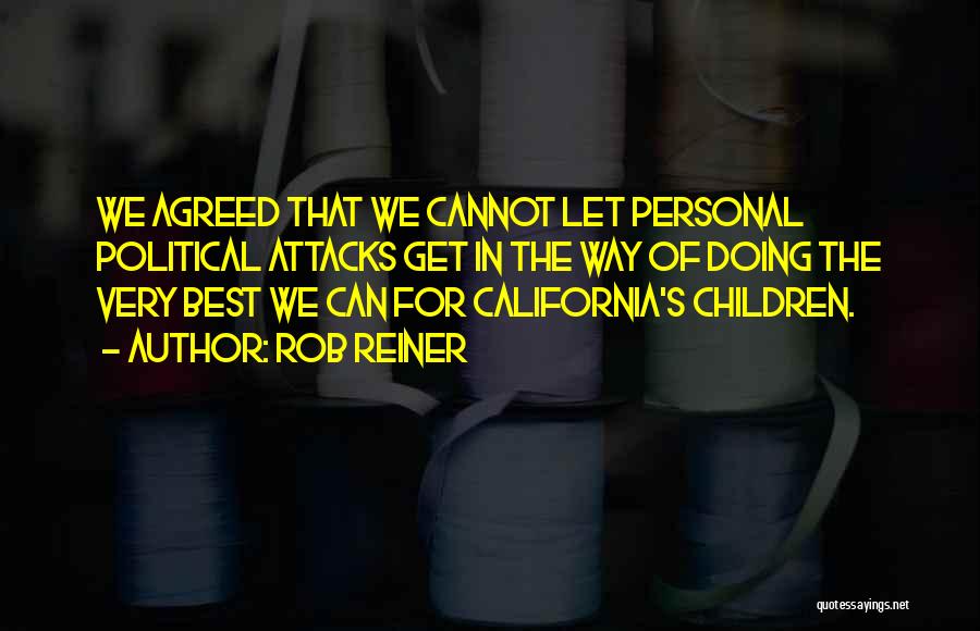 Rob Reiner Quotes: We Agreed That We Cannot Let Personal Political Attacks Get In The Way Of Doing The Very Best We Can