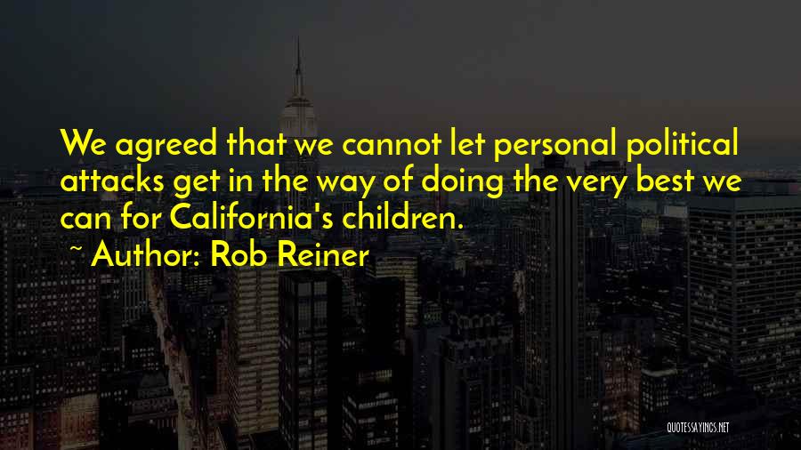 Rob Reiner Quotes: We Agreed That We Cannot Let Personal Political Attacks Get In The Way Of Doing The Very Best We Can