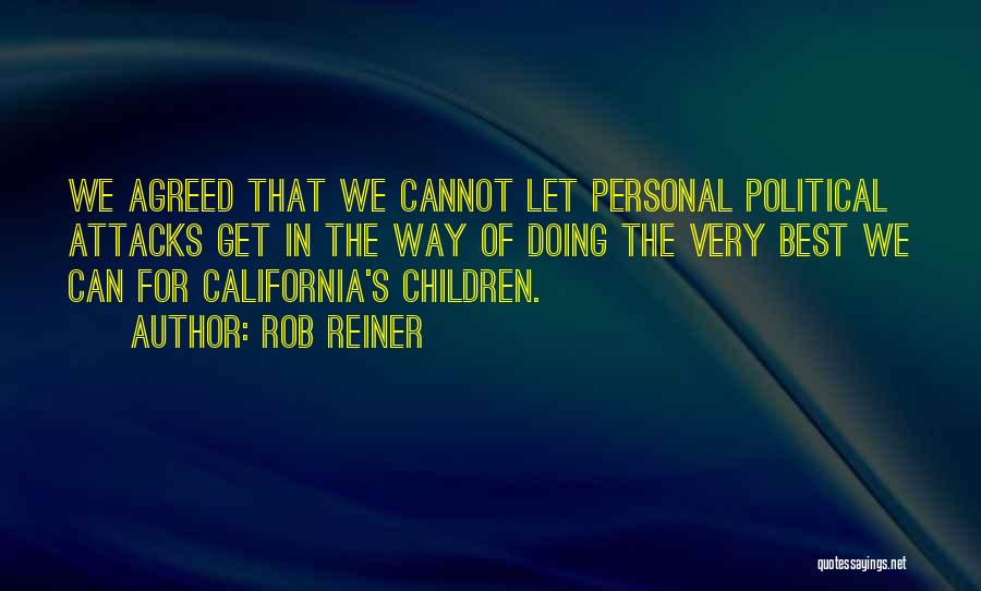 Rob Reiner Quotes: We Agreed That We Cannot Let Personal Political Attacks Get In The Way Of Doing The Very Best We Can