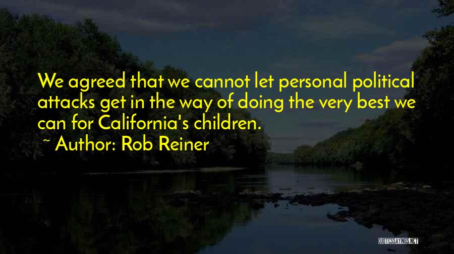 Rob Reiner Quotes: We Agreed That We Cannot Let Personal Political Attacks Get In The Way Of Doing The Very Best We Can