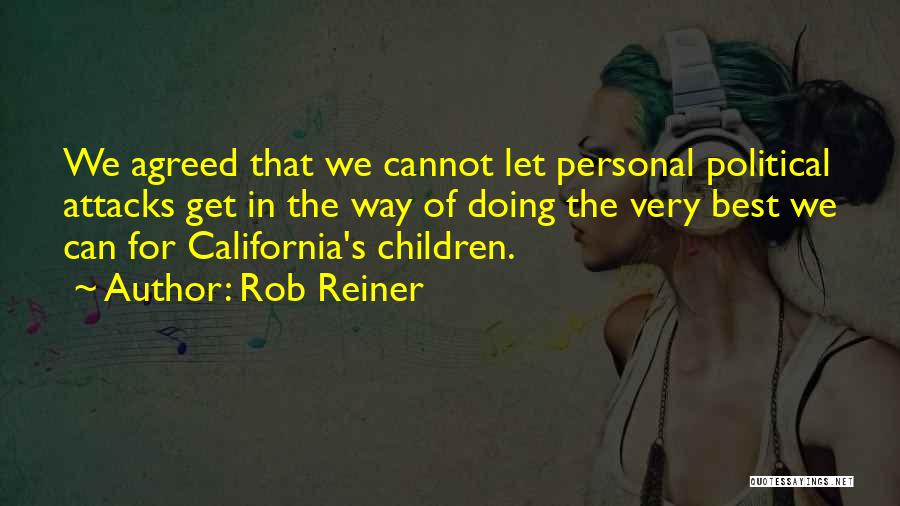 Rob Reiner Quotes: We Agreed That We Cannot Let Personal Political Attacks Get In The Way Of Doing The Very Best We Can