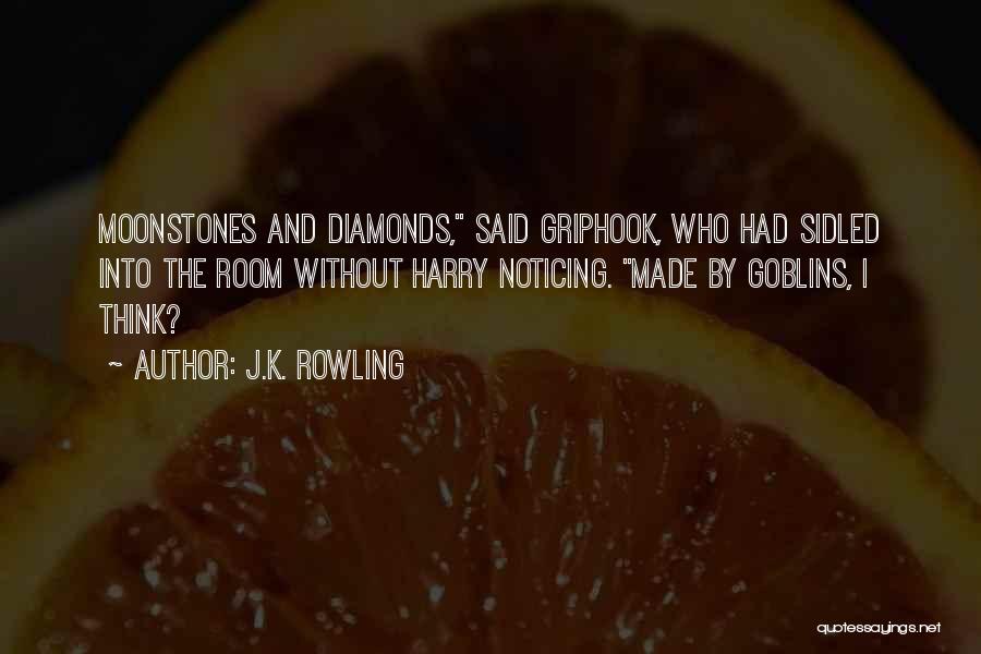 J.K. Rowling Quotes: Moonstones And Diamonds, Said Griphook, Who Had Sidled Into The Room Without Harry Noticing. Made By Goblins, I Think?