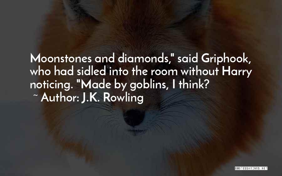 J.K. Rowling Quotes: Moonstones And Diamonds, Said Griphook, Who Had Sidled Into The Room Without Harry Noticing. Made By Goblins, I Think?