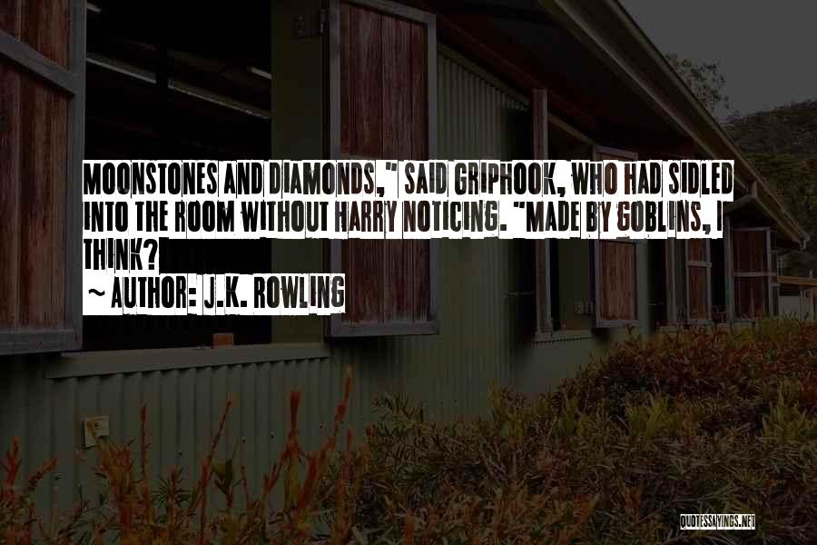 J.K. Rowling Quotes: Moonstones And Diamonds, Said Griphook, Who Had Sidled Into The Room Without Harry Noticing. Made By Goblins, I Think?