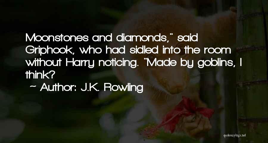 J.K. Rowling Quotes: Moonstones And Diamonds, Said Griphook, Who Had Sidled Into The Room Without Harry Noticing. Made By Goblins, I Think?