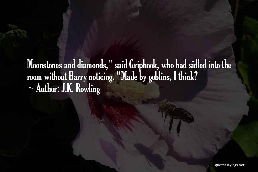 J.K. Rowling Quotes: Moonstones And Diamonds, Said Griphook, Who Had Sidled Into The Room Without Harry Noticing. Made By Goblins, I Think?