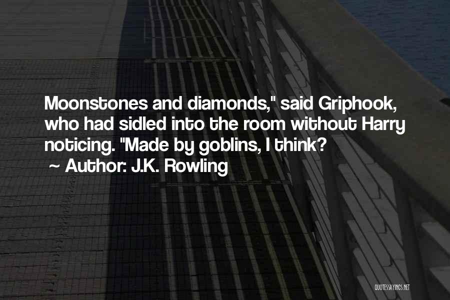 J.K. Rowling Quotes: Moonstones And Diamonds, Said Griphook, Who Had Sidled Into The Room Without Harry Noticing. Made By Goblins, I Think?