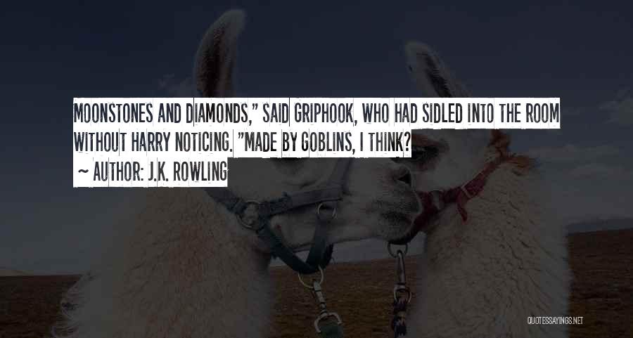 J.K. Rowling Quotes: Moonstones And Diamonds, Said Griphook, Who Had Sidled Into The Room Without Harry Noticing. Made By Goblins, I Think?
