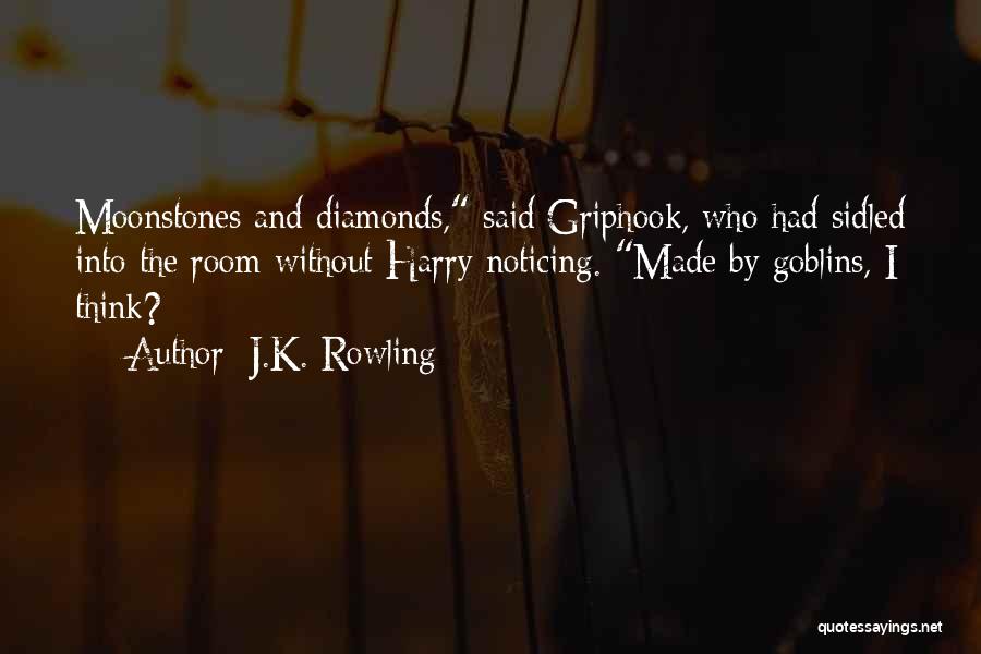 J.K. Rowling Quotes: Moonstones And Diamonds, Said Griphook, Who Had Sidled Into The Room Without Harry Noticing. Made By Goblins, I Think?