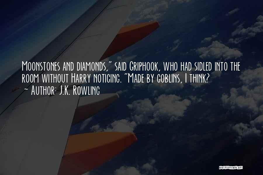 J.K. Rowling Quotes: Moonstones And Diamonds, Said Griphook, Who Had Sidled Into The Room Without Harry Noticing. Made By Goblins, I Think?