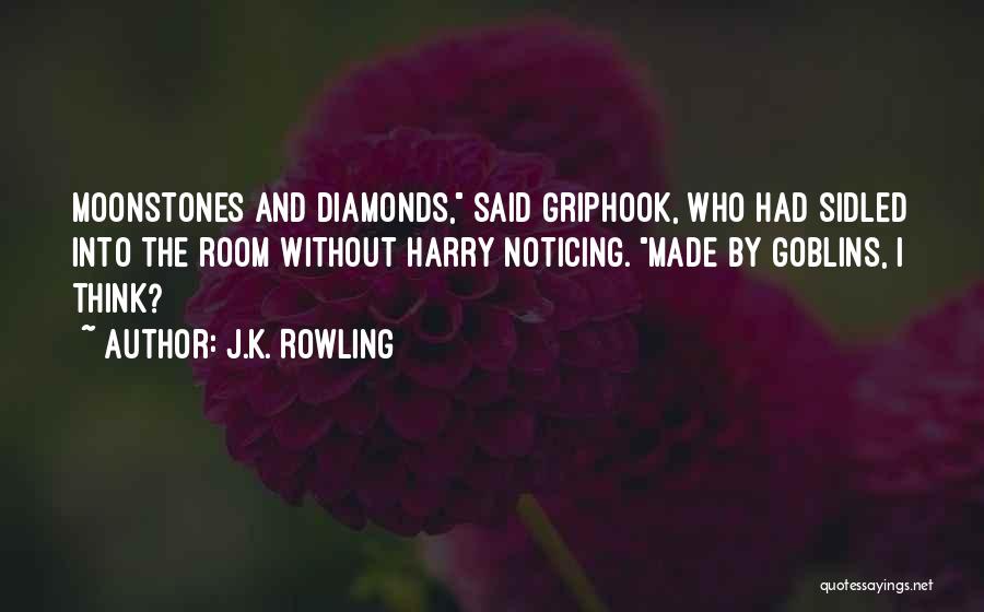 J.K. Rowling Quotes: Moonstones And Diamonds, Said Griphook, Who Had Sidled Into The Room Without Harry Noticing. Made By Goblins, I Think?