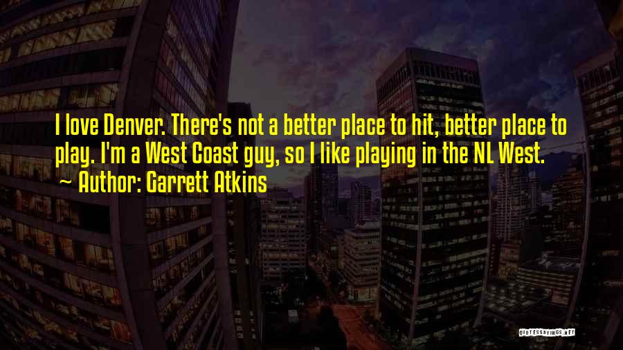 Garrett Atkins Quotes: I Love Denver. There's Not A Better Place To Hit, Better Place To Play. I'm A West Coast Guy, So