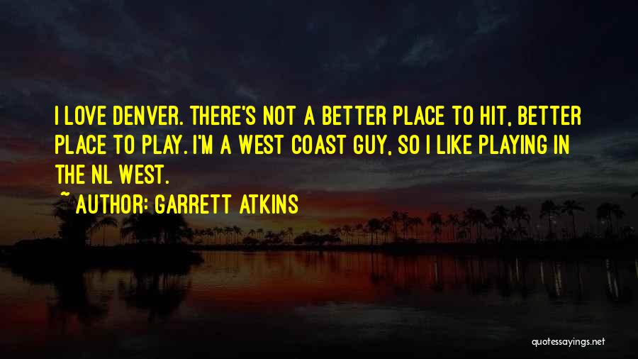 Garrett Atkins Quotes: I Love Denver. There's Not A Better Place To Hit, Better Place To Play. I'm A West Coast Guy, So