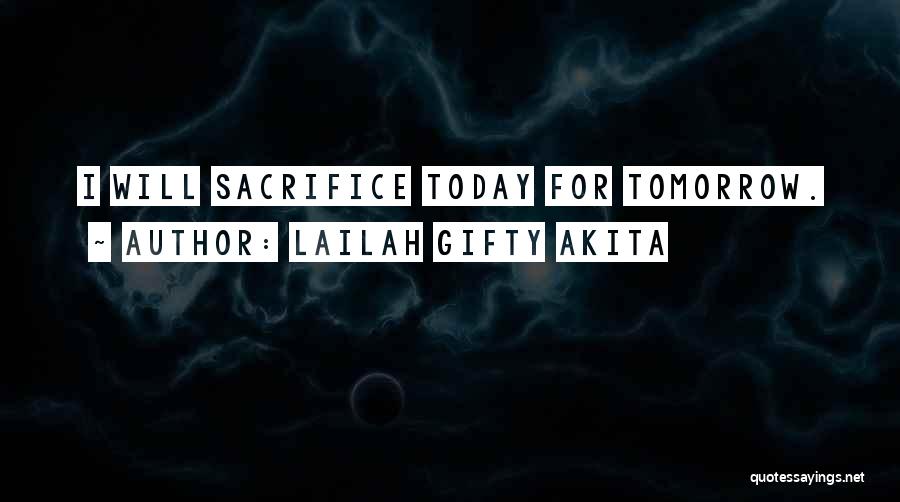 Lailah Gifty Akita Quotes: I Will Sacrifice Today For Tomorrow.