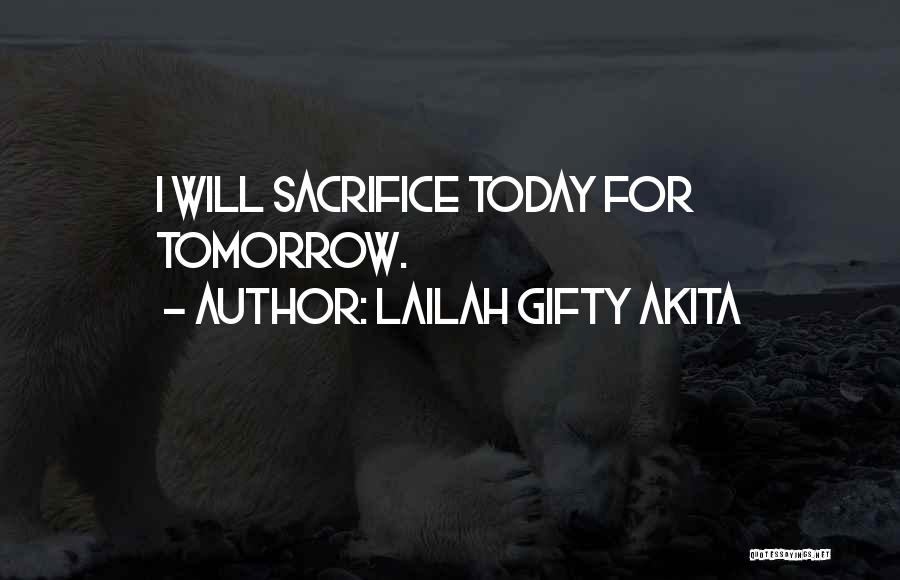 Lailah Gifty Akita Quotes: I Will Sacrifice Today For Tomorrow.