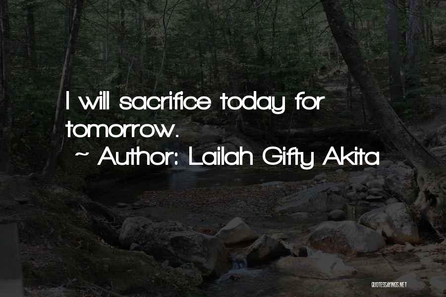 Lailah Gifty Akita Quotes: I Will Sacrifice Today For Tomorrow.