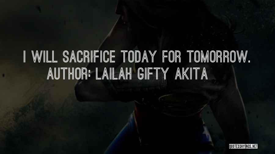 Lailah Gifty Akita Quotes: I Will Sacrifice Today For Tomorrow.