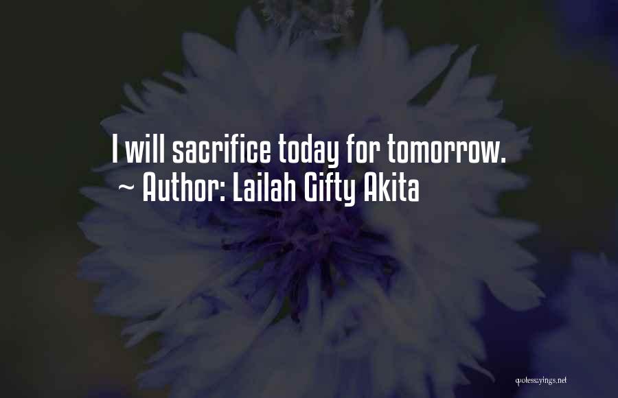 Lailah Gifty Akita Quotes: I Will Sacrifice Today For Tomorrow.