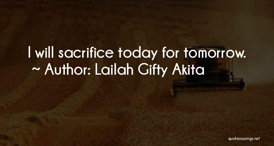 Lailah Gifty Akita Quotes: I Will Sacrifice Today For Tomorrow.
