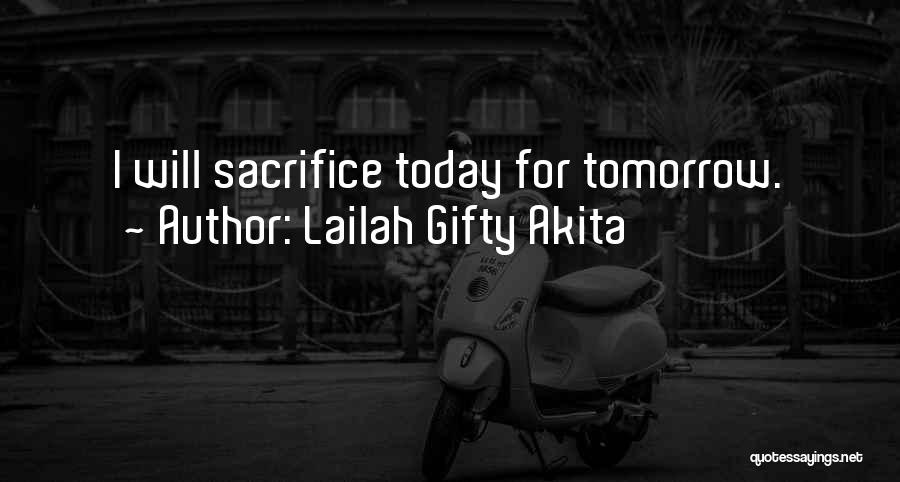 Lailah Gifty Akita Quotes: I Will Sacrifice Today For Tomorrow.