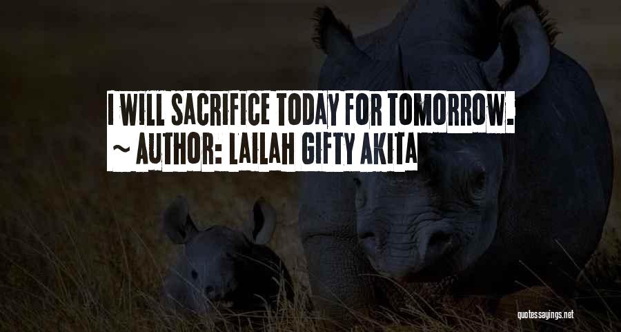Lailah Gifty Akita Quotes: I Will Sacrifice Today For Tomorrow.