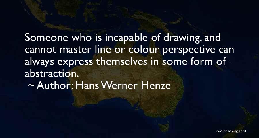 Hans Werner Henze Quotes: Someone Who Is Incapable Of Drawing, And Cannot Master Line Or Colour Perspective Can Always Express Themselves In Some Form